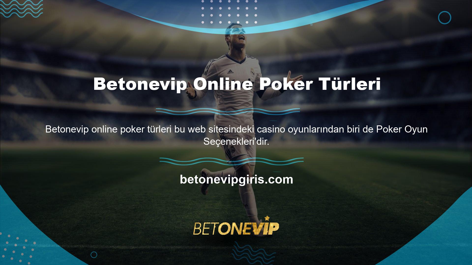Betonevip Online Poker Çeşitleri Poker çeşitlerine bakıldığında bu bölümün müşterilerine oldukça geniş bir çeşitlilik sunduğunu görebilirsiniz